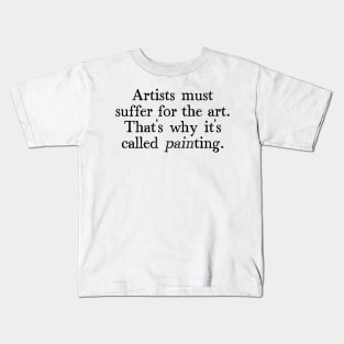 Artists Must Suffer For The Art - Artist Humor Design Kids T-Shirt